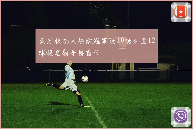 莱万状态火热欧冠赛场10场狂轰12球稳居射手榜首位